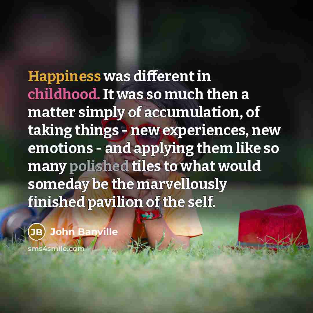 “Happiness was different in childhood. It was so much then…” quote by John Banville