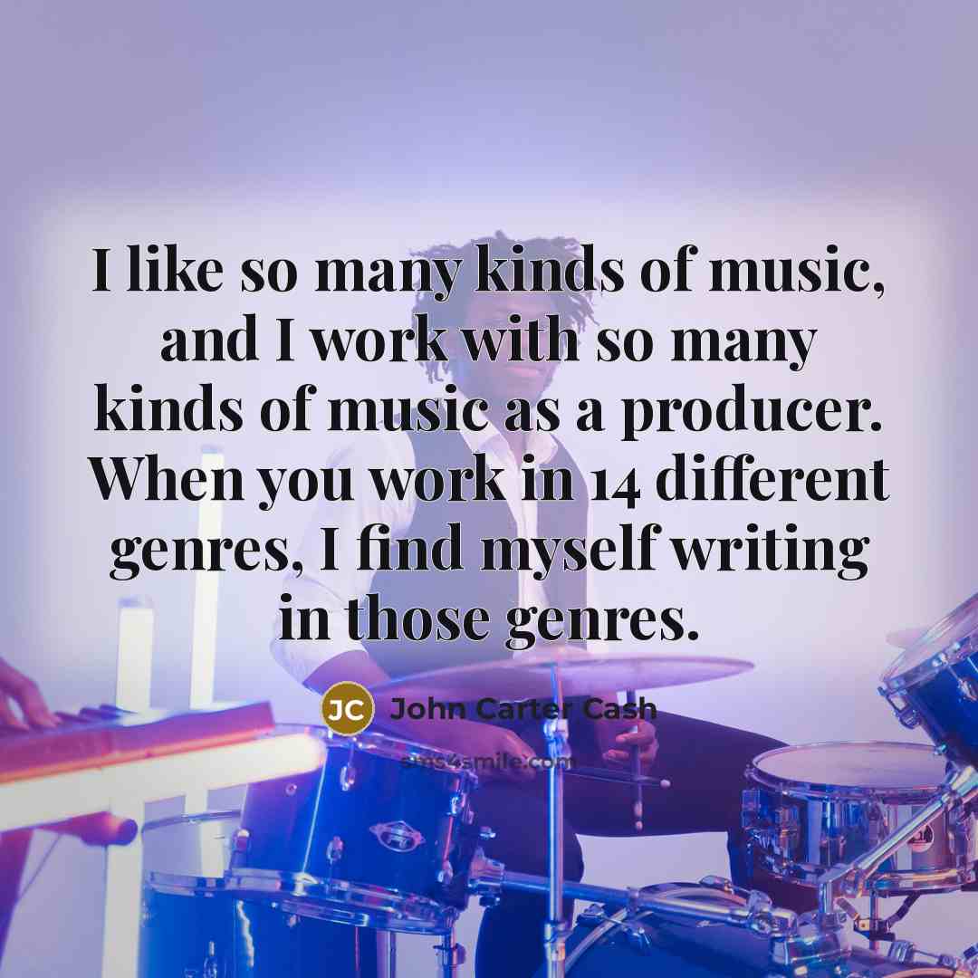 “I like so many kinds of music, and I work…” quote by John Carter Cash