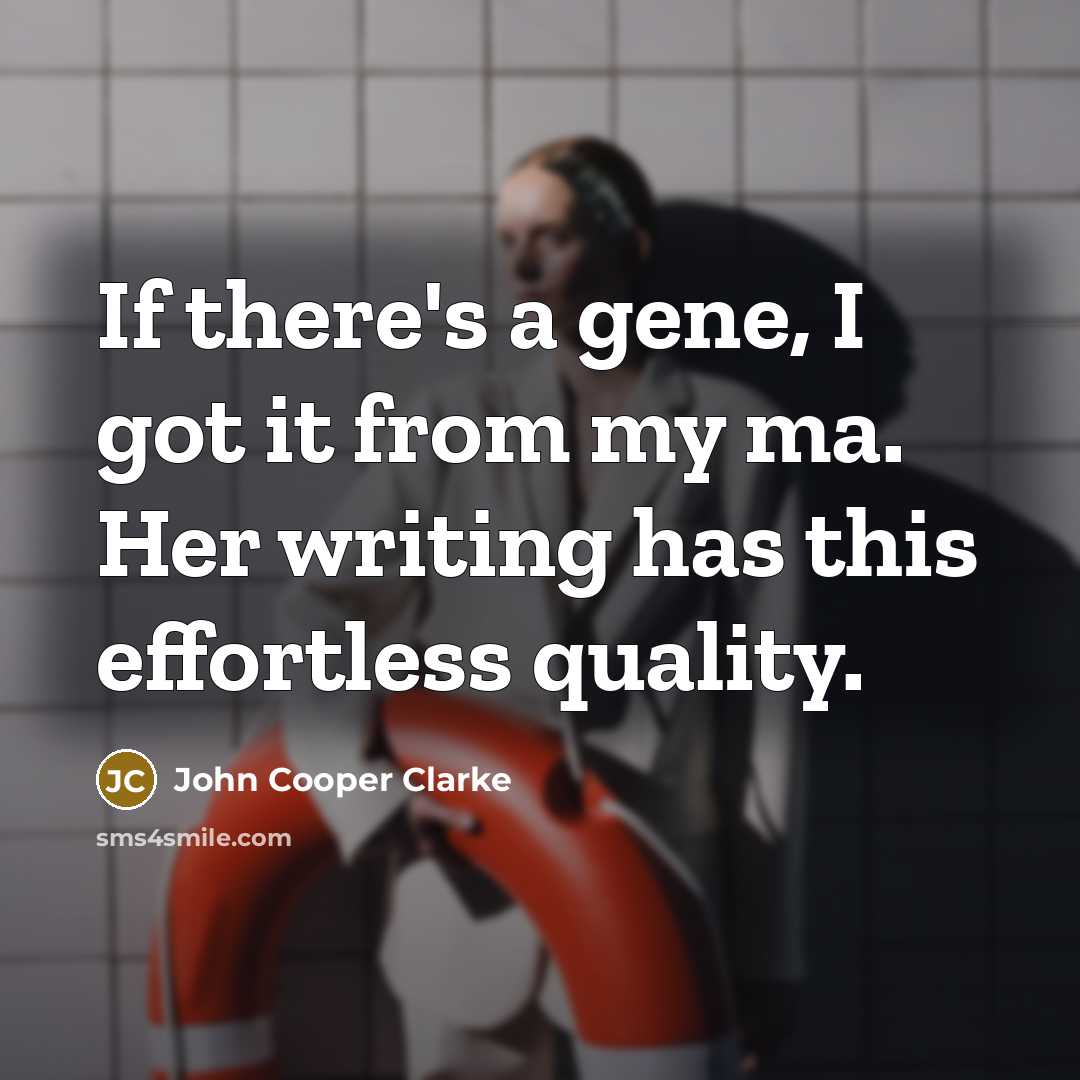 “If there's a gene, I got it from my ma.…” quote by John Cooper Clarke