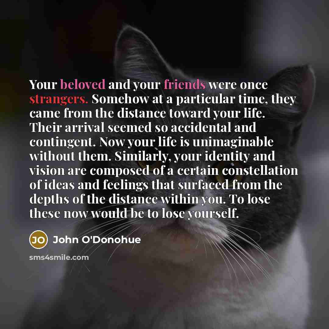 “Your beloved and your friends were once strangers. Somehow at…” quote by John O'Donohue