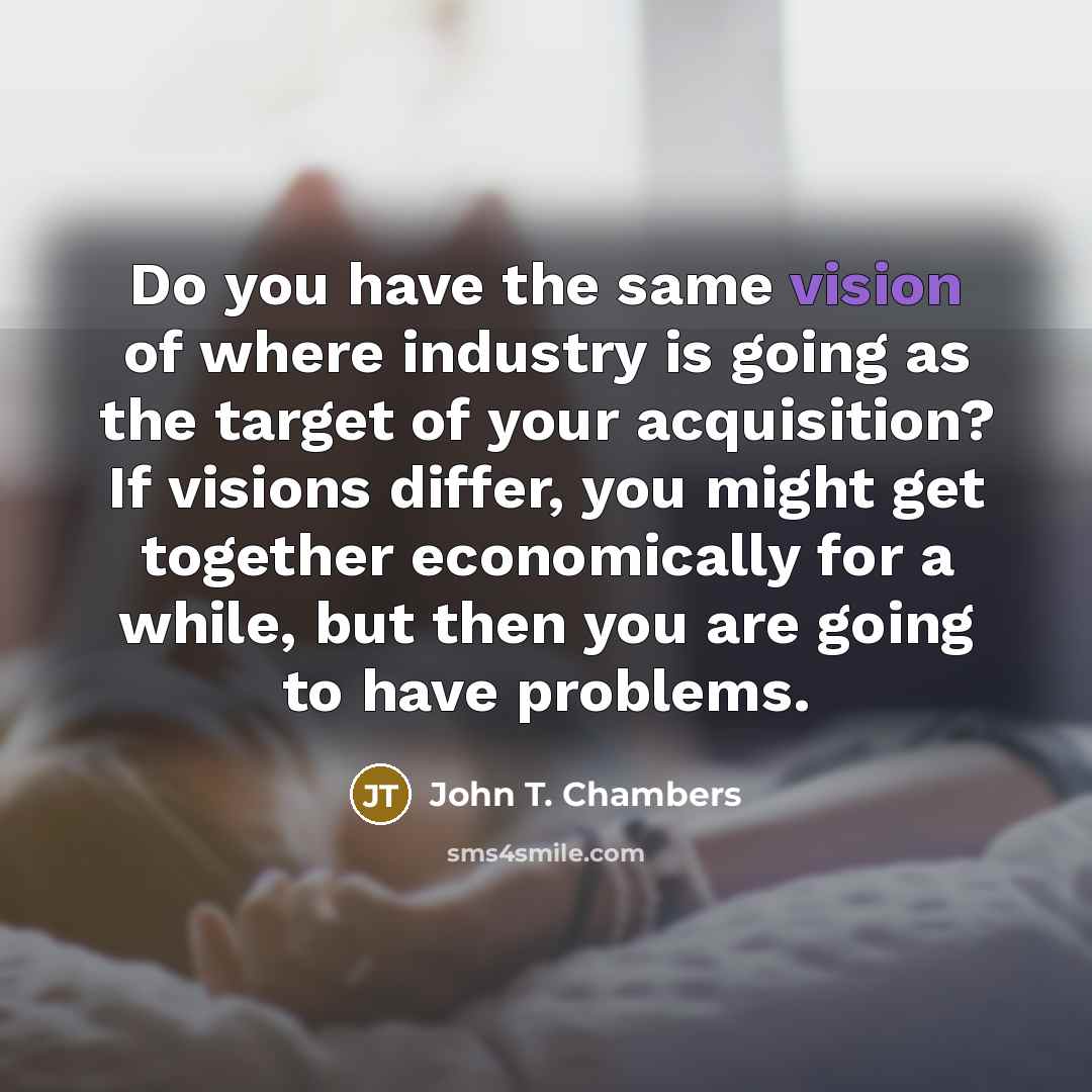 “Do you have the same vision of where industry is…” quote by John T. Chambers