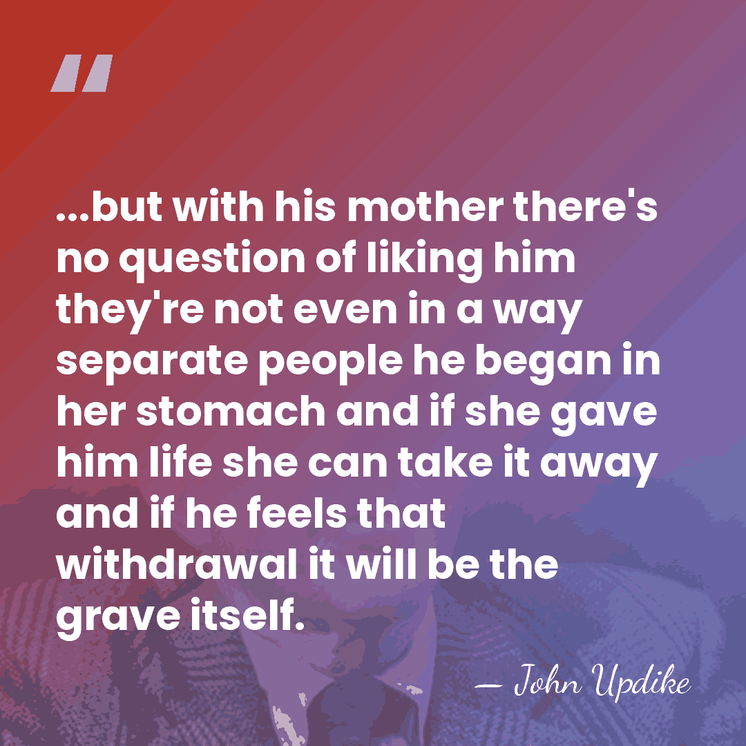 ...but with his mother there's no question of liking him they're not&hellip; - John Updike