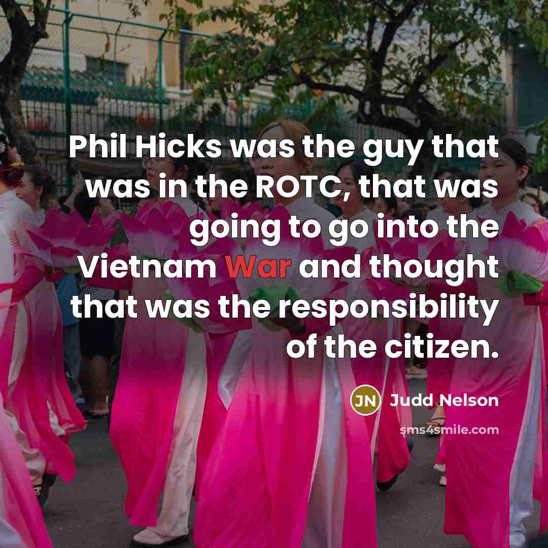 “Phil Hicks was the guy that was in the ROTC,…” quote by Judd Nelson