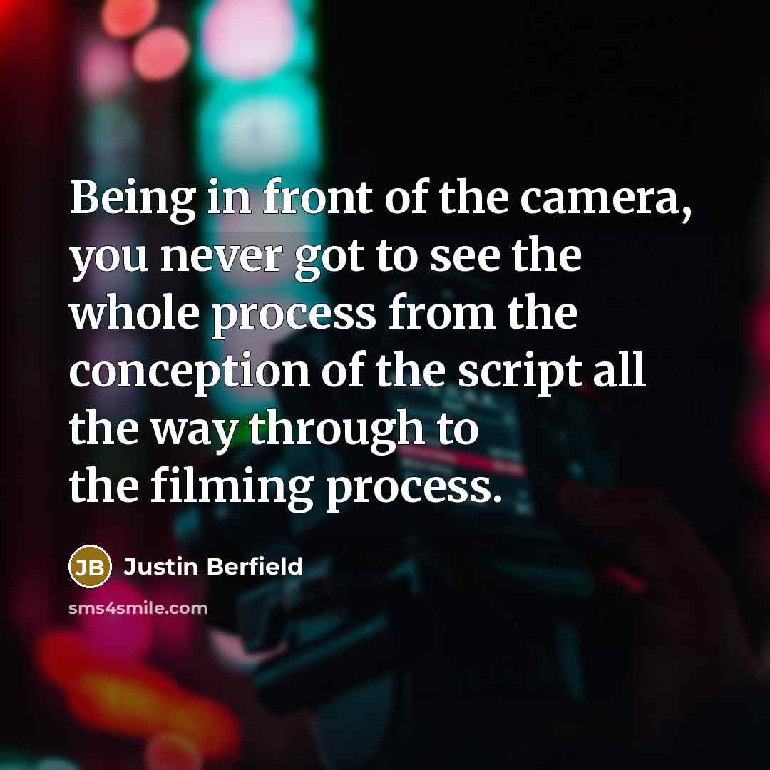 “Being in front of the camera, you never got to…” quote by Justin Berfield