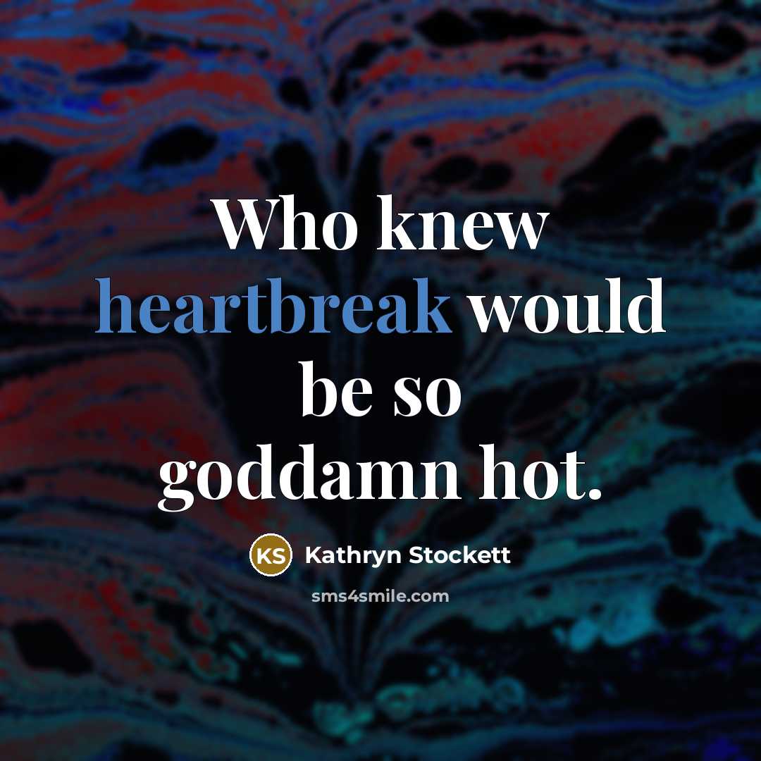 “Who knew heartbreak would be so goddamn hot.…” quote by Kathryn Stockett