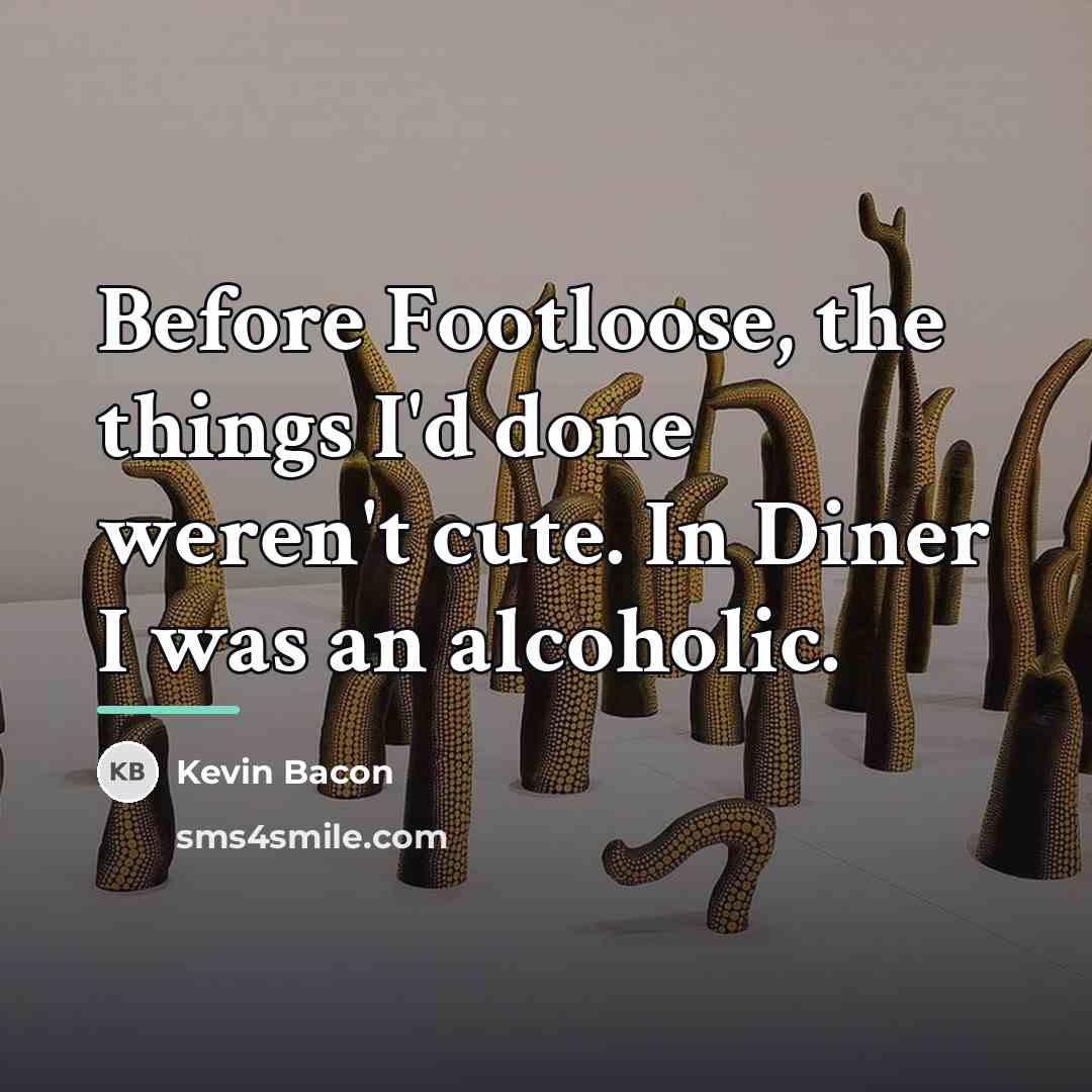 “Before Footloose, the things I'd done weren't cute. In Diner…” quote by Kevin Bacon