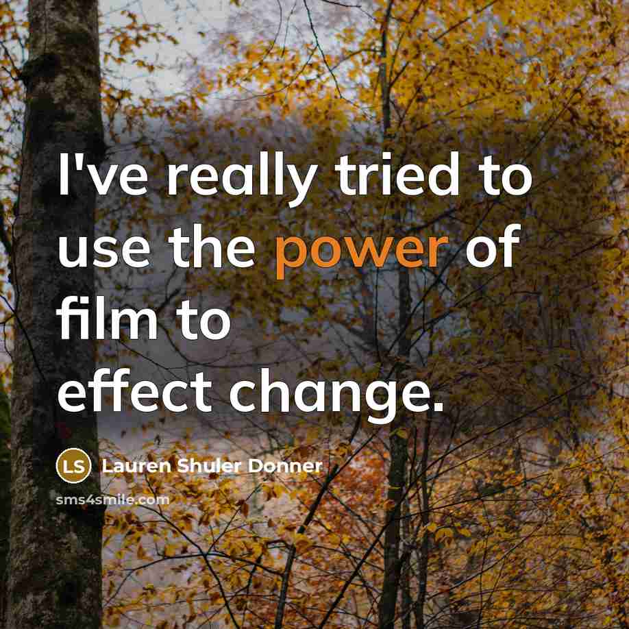 “I've really tried to use the power of film to…” quote by Lauren Shuler Donner
