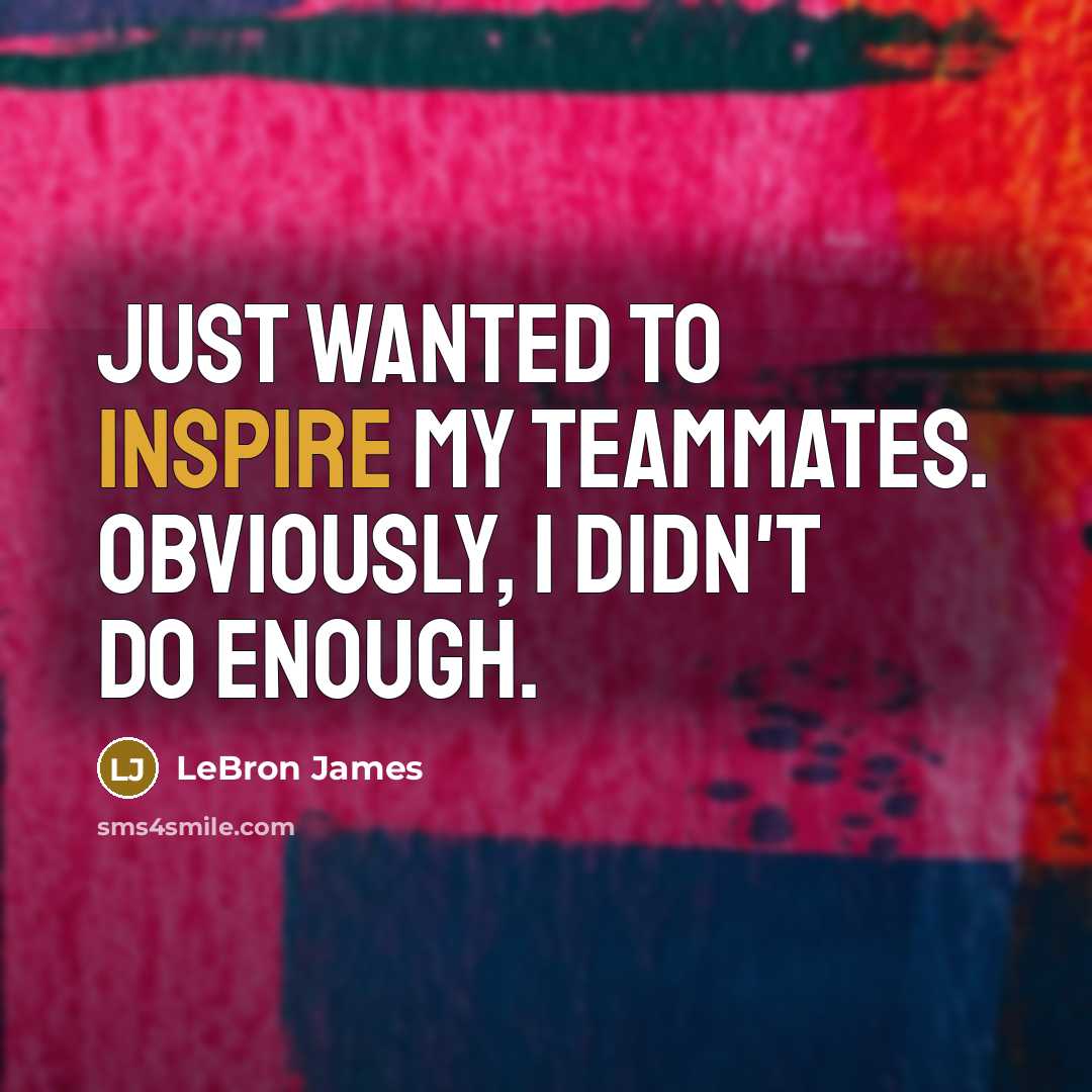 “Just wanted to inspire my teammates. Obviously, I didn't do…” quote by LeBron James