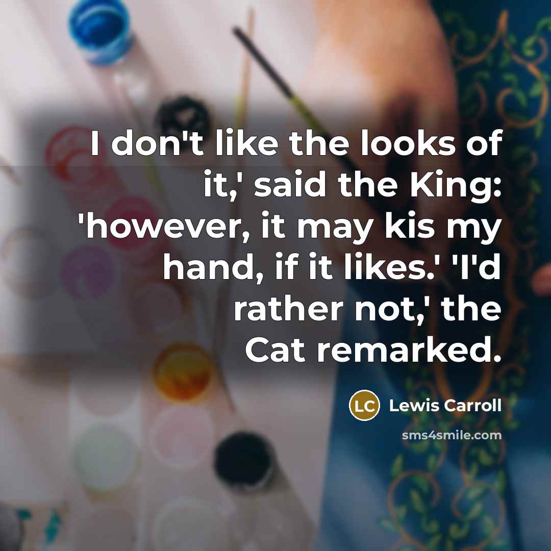 “I don't like the looks of it,' said the King:…” quote by Lewis Carroll