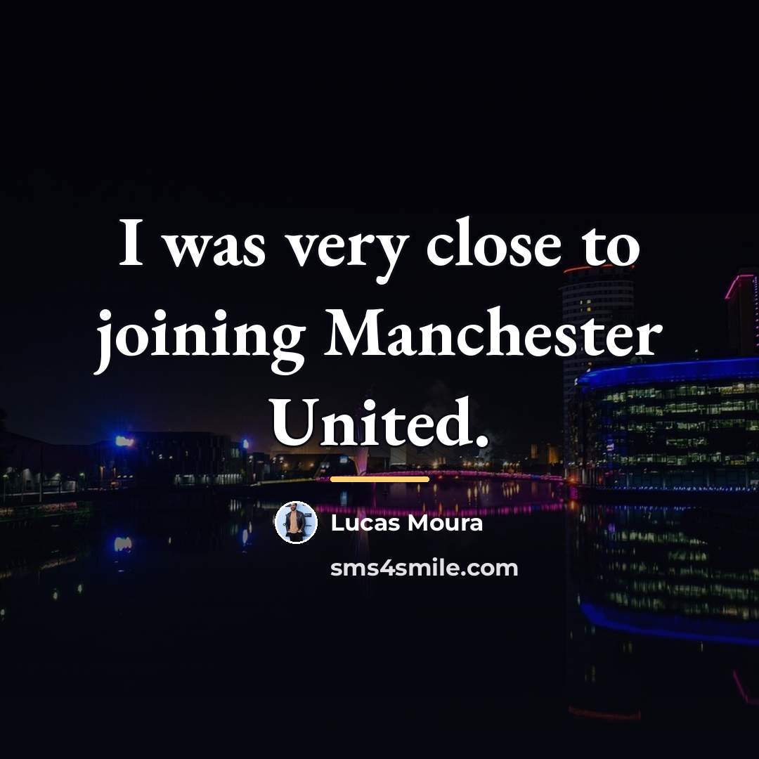 “I was very close to joining Manchester United.…” quote by Lucas Moura