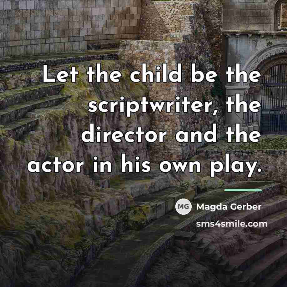 “Let the child be the scriptwriter, the director and the…” quote by Magda Gerber