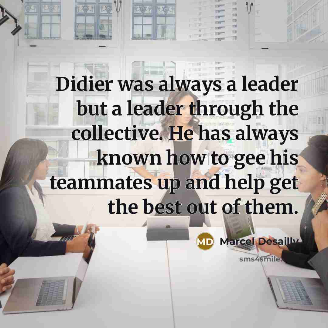 “Didier was always a leader but a leader through the…” quote by Marcel Desailly
