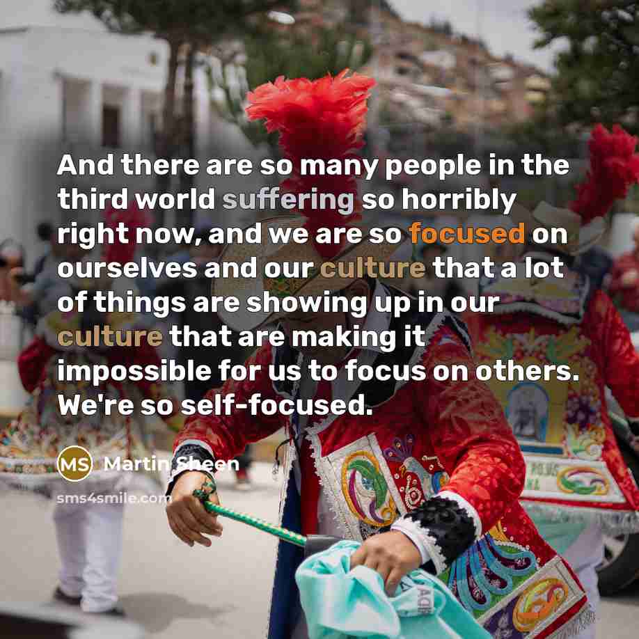 “And there are so many people in the third world…” quote by Martin Sheen