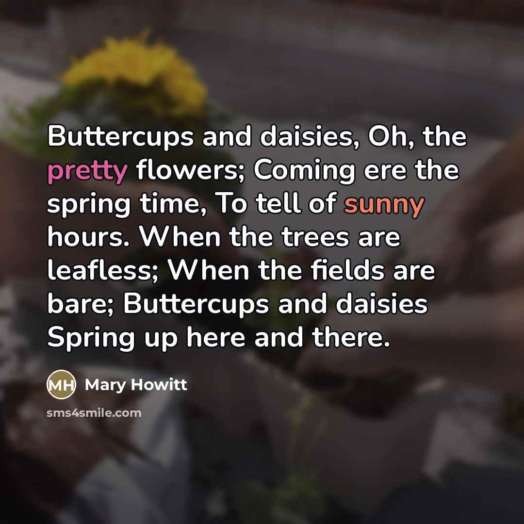 “Buttercups and daisies, Oh, the pretty flowers; Coming ere the…” quote by Mary Howitt