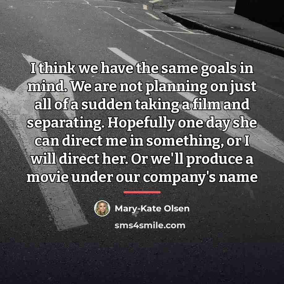 “I think we have the same goals in mind. We…” quote by Mary-Kate Olsen