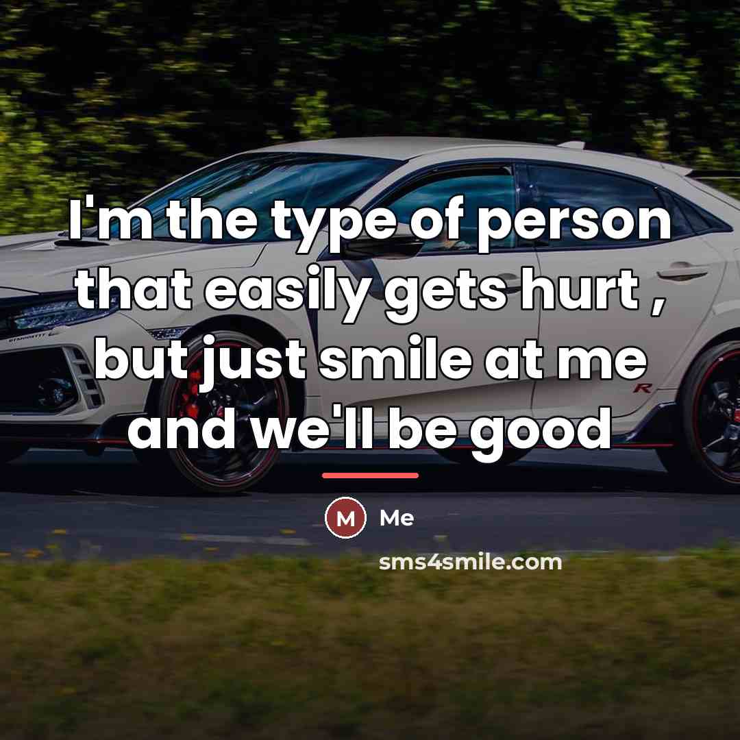 “I'm the type of person that easily gets hurt ,…” quote by Me