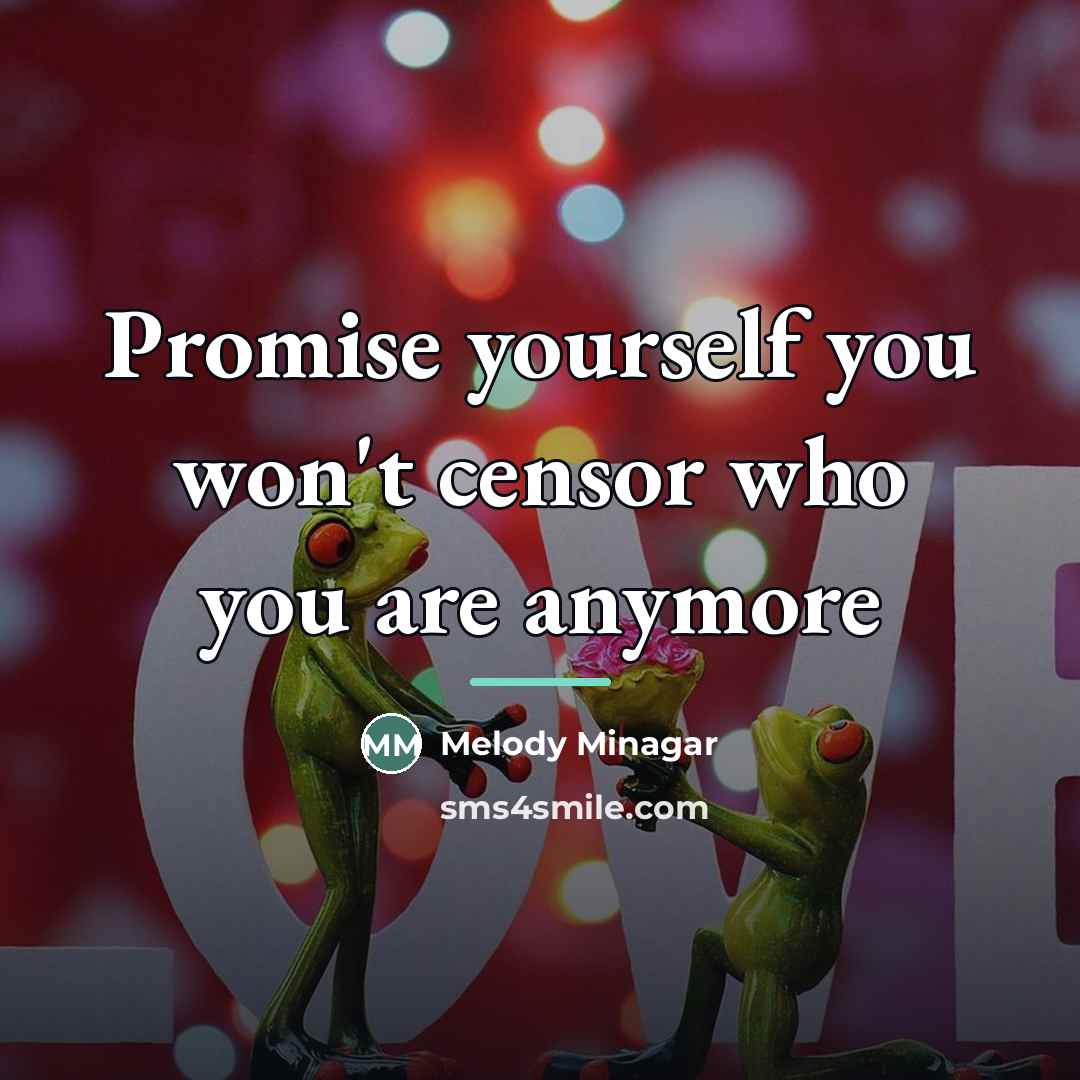 “Promise yourself you won't censor who you are anymore…” quote by Melody Minagar