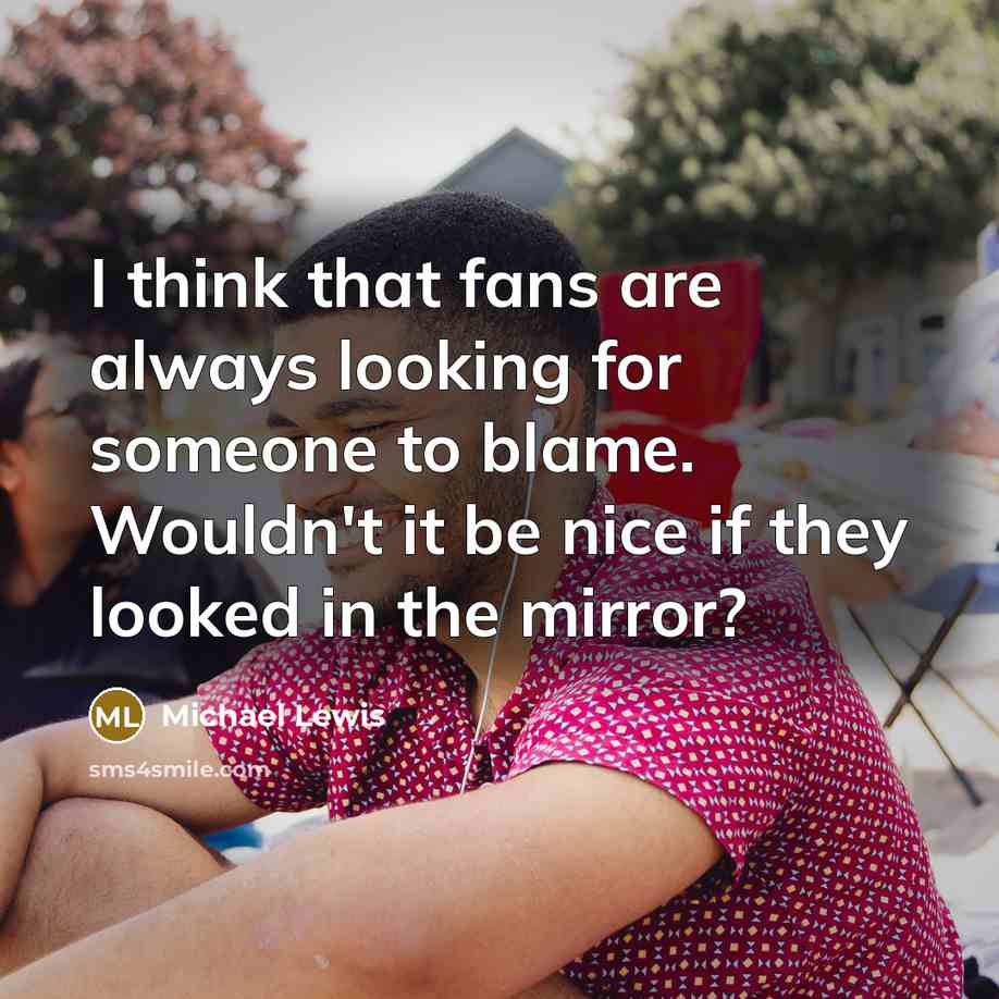 “I think that fans are always looking for someone to…” quote by Michael Lewis