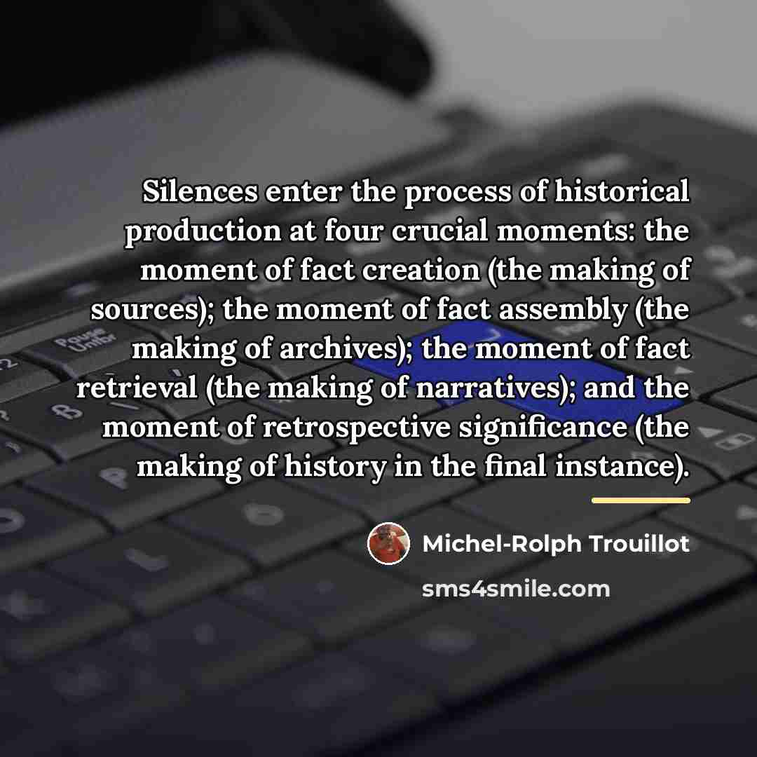 “Silences enter the process of historical production at four crucial…” quote by Michel-Rolph Trouillot