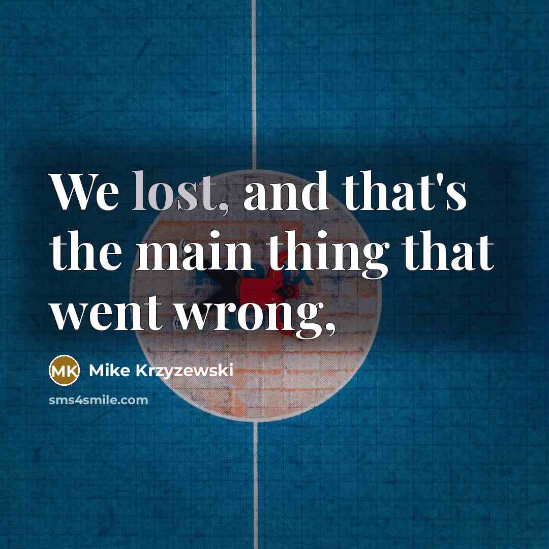 “We lost, and that's the main thing that went wrong,…” quote by Mike Krzyzewski
