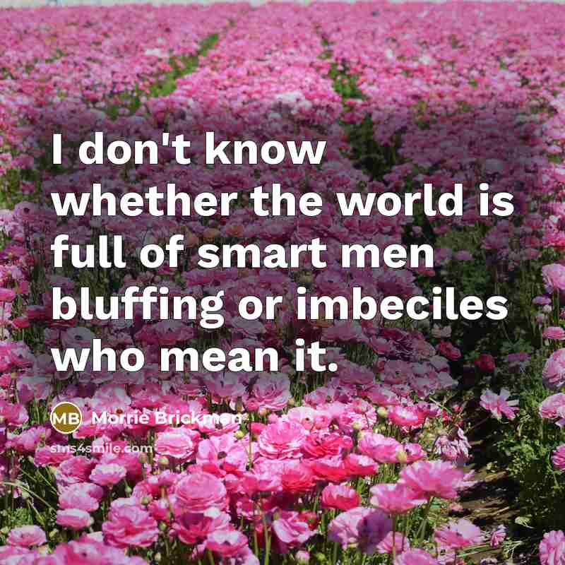 “I don't know whether the world is full of smart…” quote by Morrie Brickman