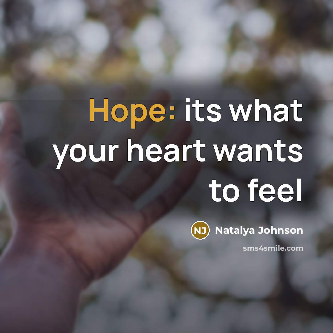 “Hope: its what your heart wants to feel…” quote by Natalya Johnson