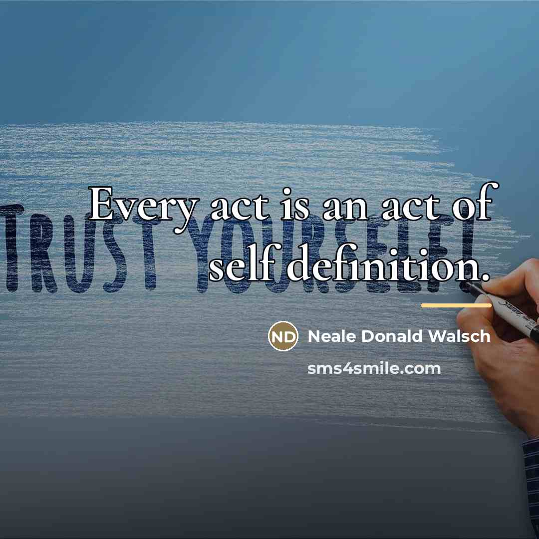 “Every act is an act of self definition.…” quote by Neale Donald Walsch