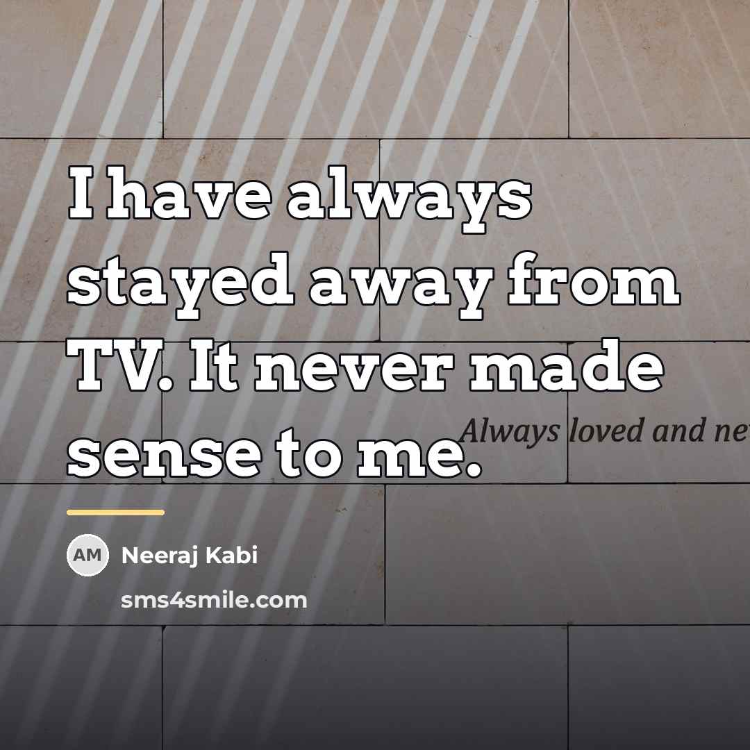 “I have always stayed away from TV. It never made…” quote by Neeraj Kabi