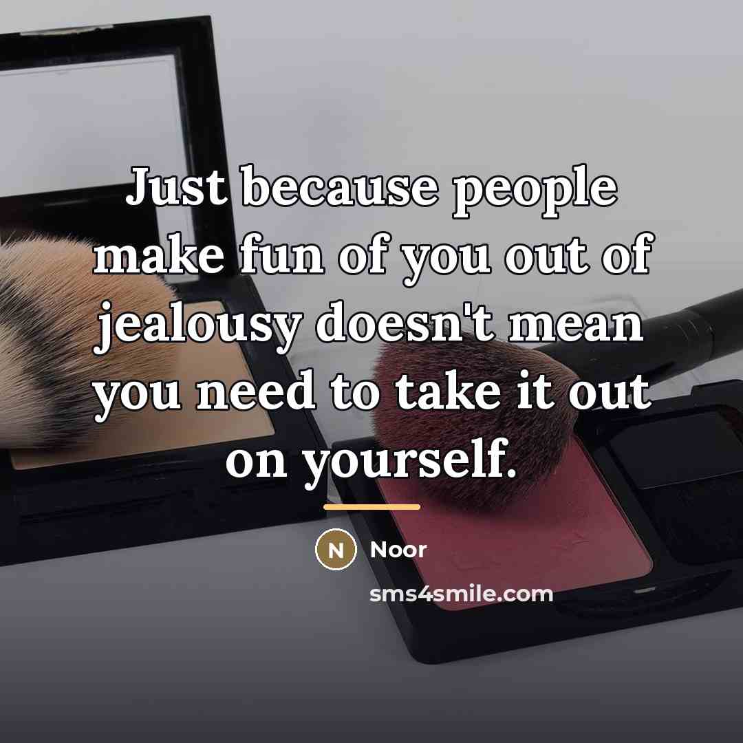 “Just because people make fun of you out of jealousy…” quote by Noor