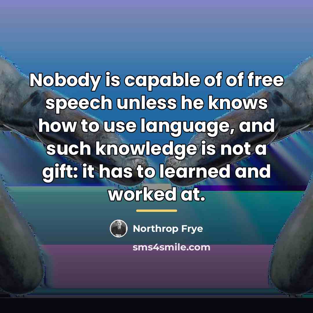“Nobody is capable of of free speech unless he knows…” quote by Northrop Frye