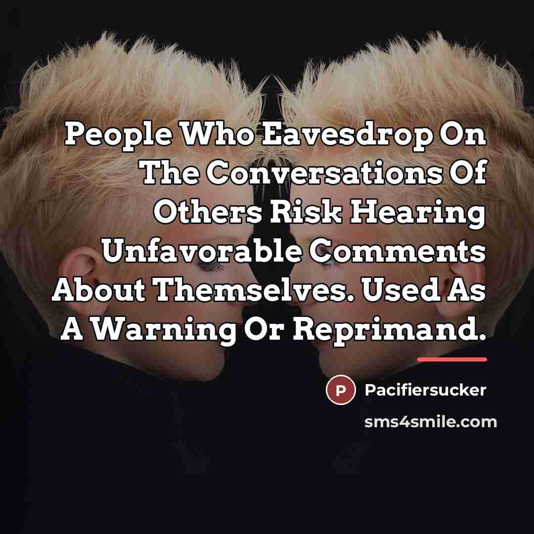 “People Who Eavesdrop On The Conversations Of Others Risk Hearing…” quote by Pacifiersucker