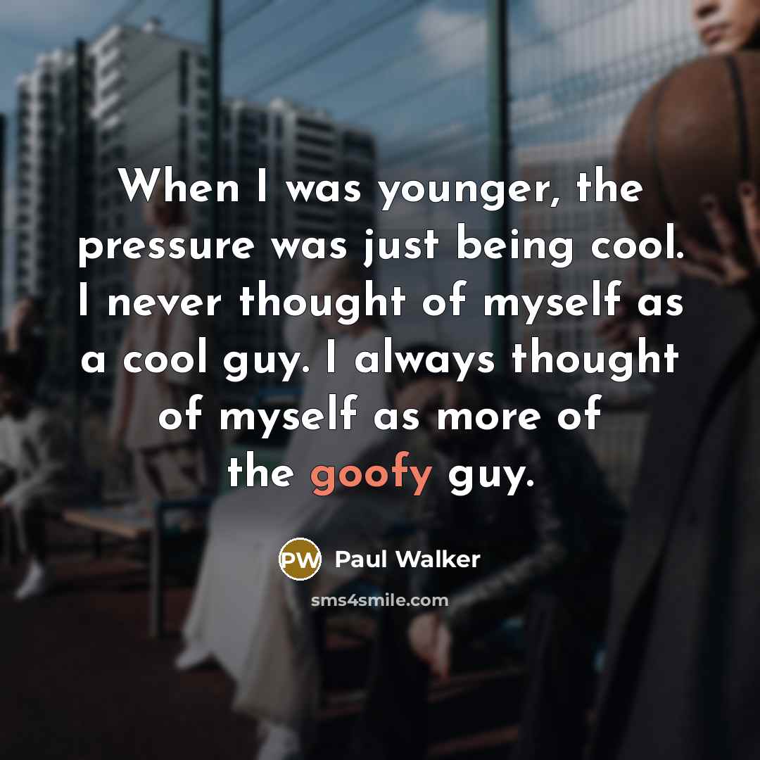 “When I was younger, the pressure was just being cool.…” quote by Paul Walker