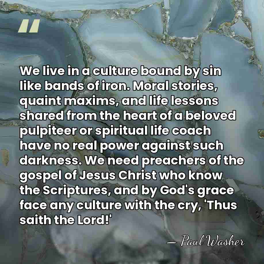 We live in a culture bound by sin like bands of iron.&hellip; - Paul Washer
