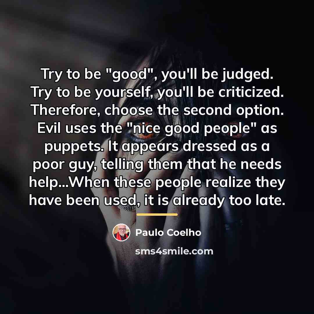 “Try to be "good", you'll be judged. Try to be…” quote by Paulo Coelho