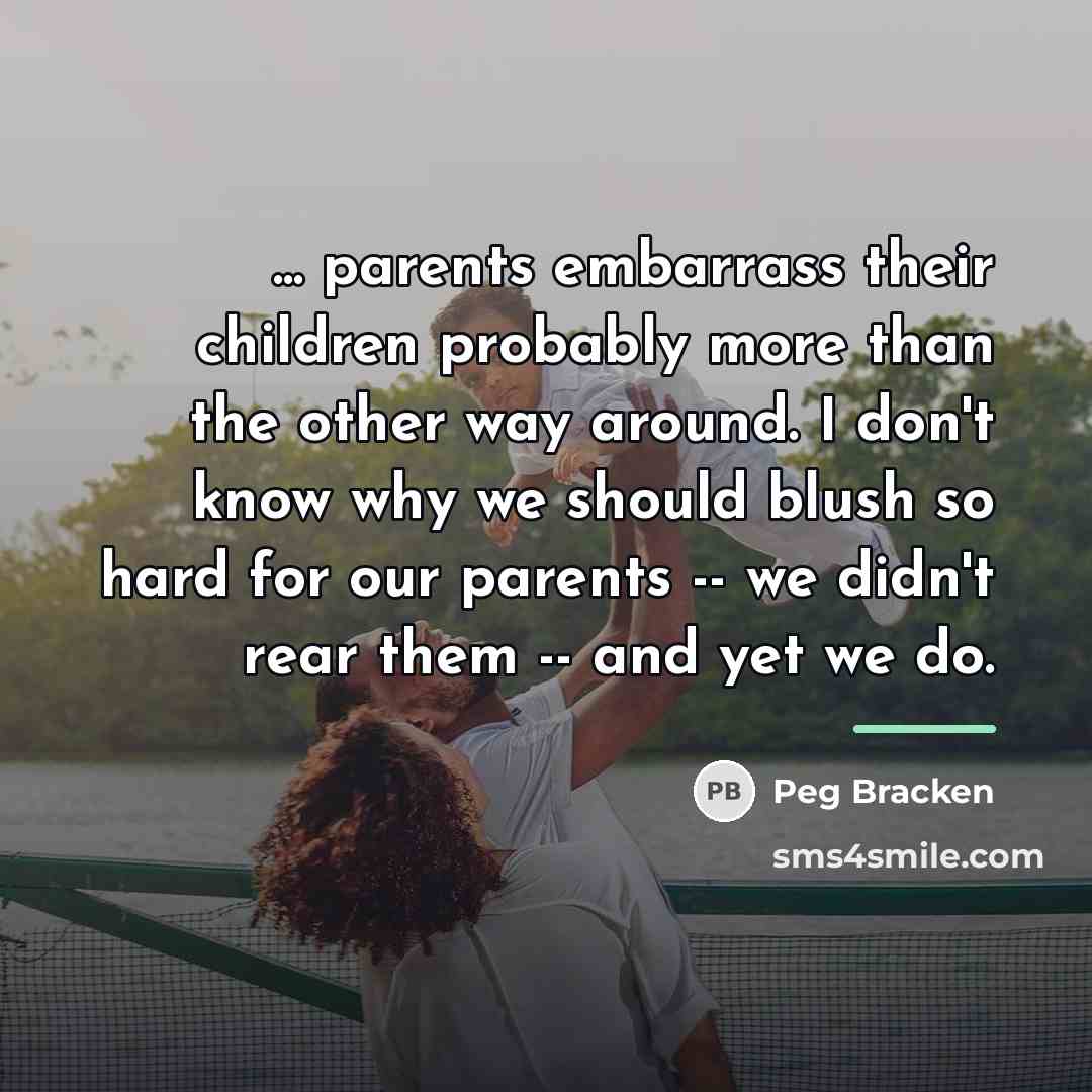 “... parents embarrass their children probably more than the other…” quote by Peg Bracken