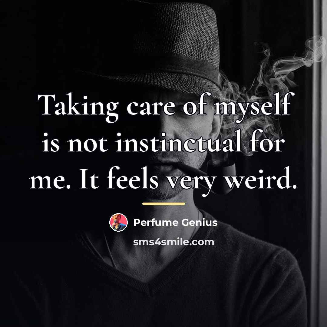 “Taking care of myself is not instinctual for me. It…” quote by Perfume Genius