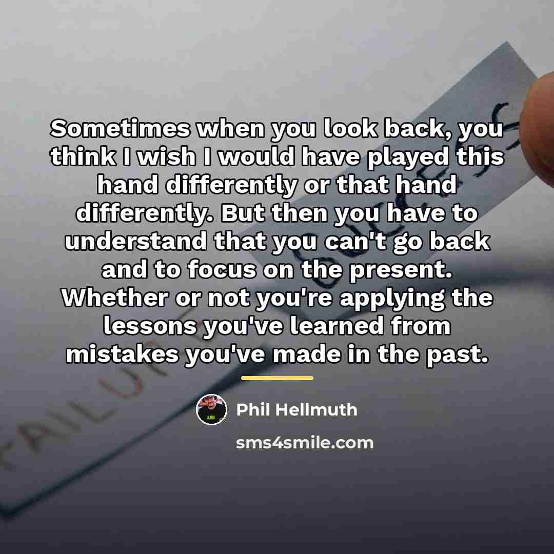 “Sometimes when you look back, you think I wish I…” quote by Phil Hellmuth