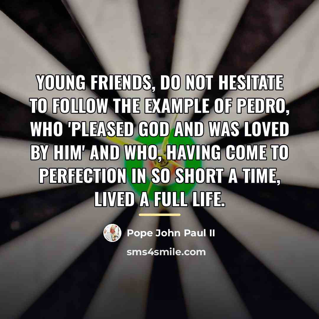 “Young friends, do not hesitate to follow the example of…” quote by Pope John Paul II