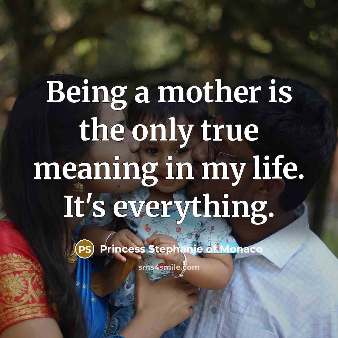 “Being a mother is the only true meaning in my…” quote by Princess Stephanie of Monaco