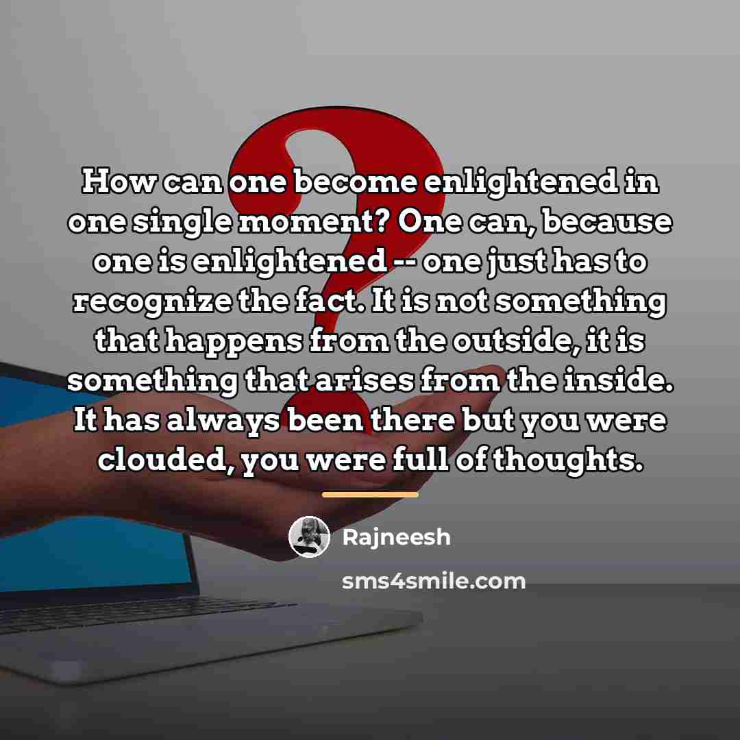“How can one become enlightened in one single moment? One…” quote by Rajneesh
