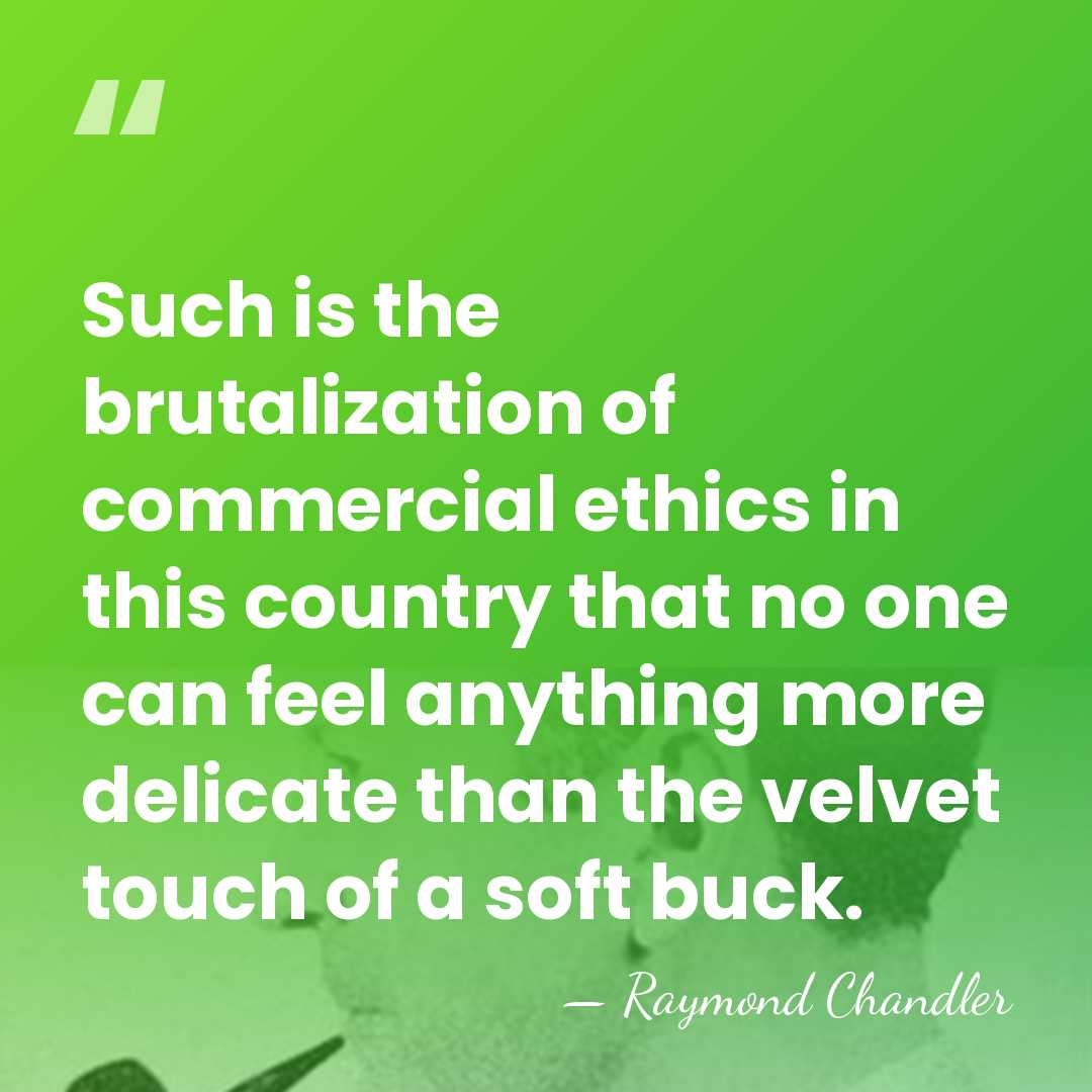 Such is the brutalization of commercial ethics in this country that no&hellip; - Raymond Chandler