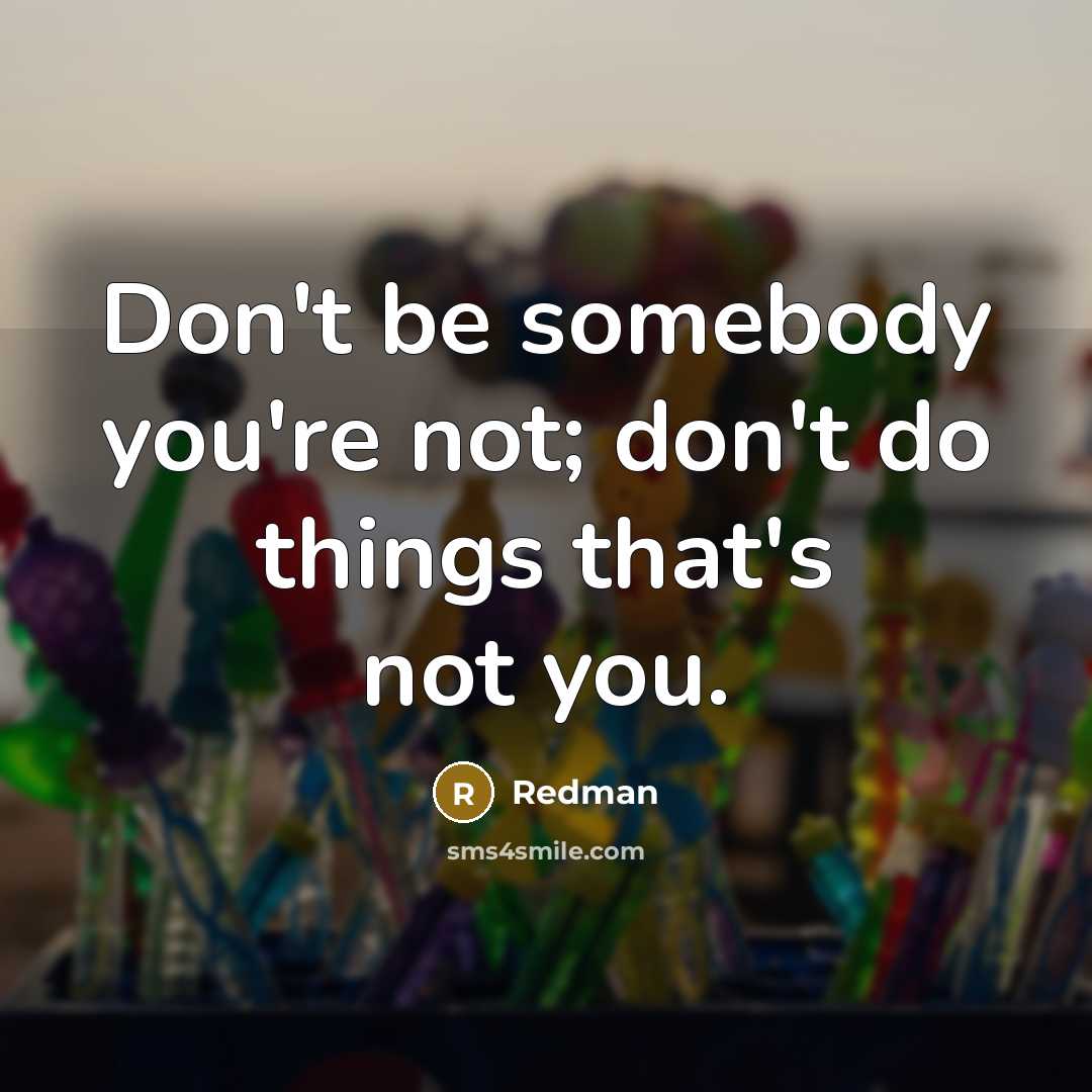 “Don't be somebody you're not; don't do things that's not…” quote by Redman