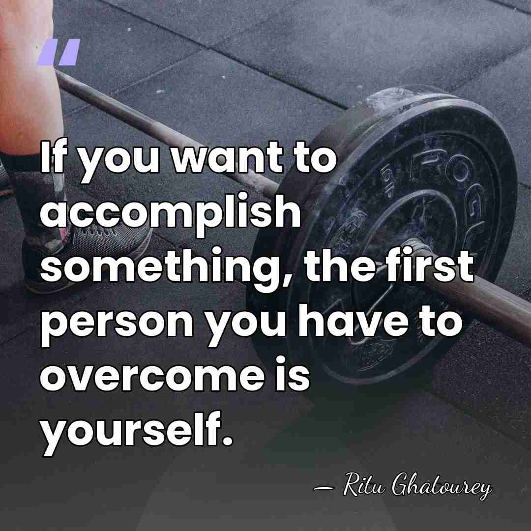If you want to accomplish something, the first person you have to&hellip; - Ritu Ghatourey