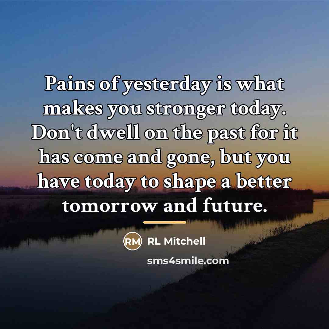 “Pains of yesterday is what makes you stronger today. Don't…” quote by RL Mitchell