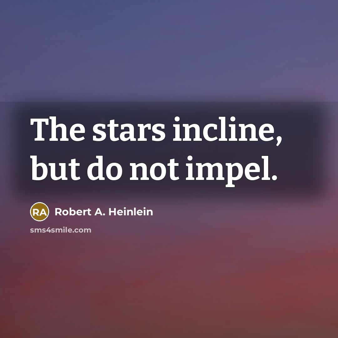 “The stars incline, but do not impel.…” quote by Robert A. Heinlein