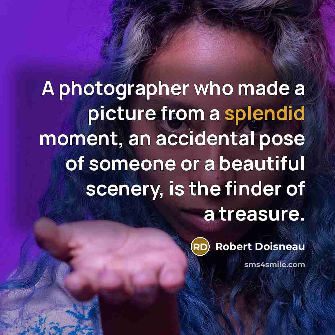 “A photographer who made a picture from a splendid moment,…” quote by Robert Doisneau