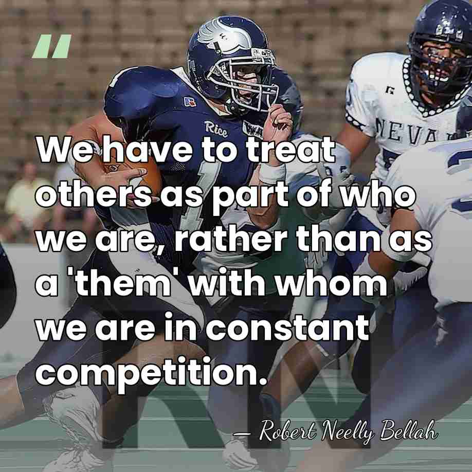 We have to treat others as part of who we are, rather&hellip; - Robert Neelly Bellah
