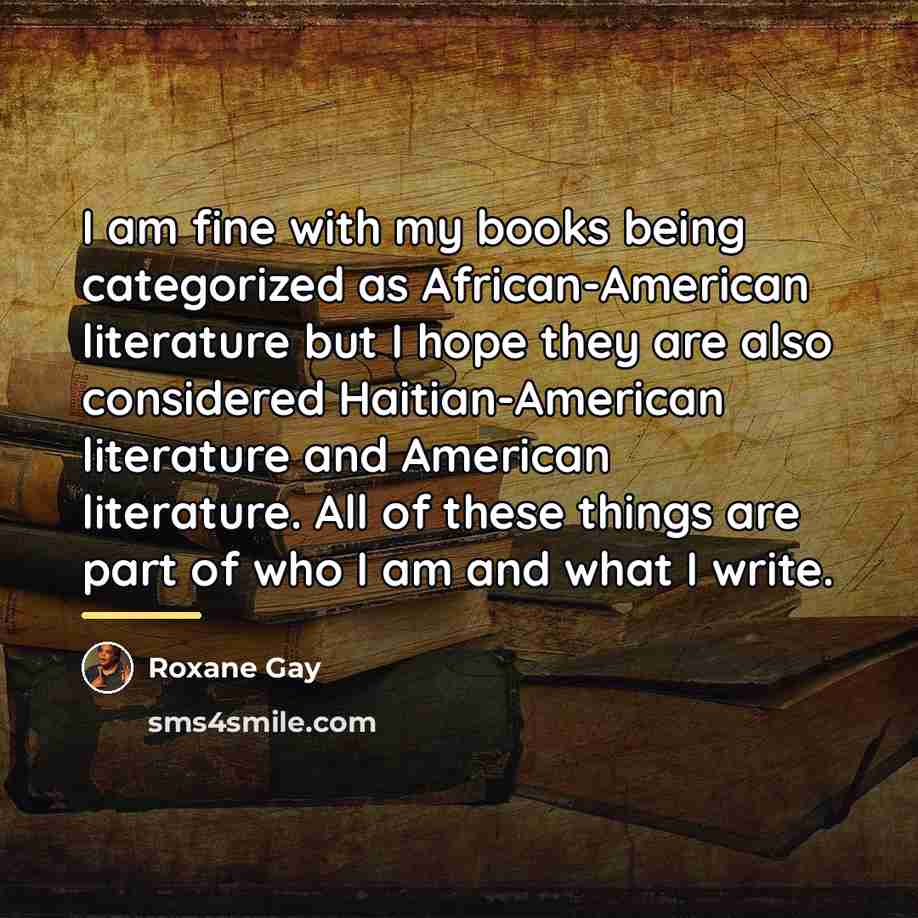“I am fine with my books being categorized as African-American…” quote by Roxane Gay
