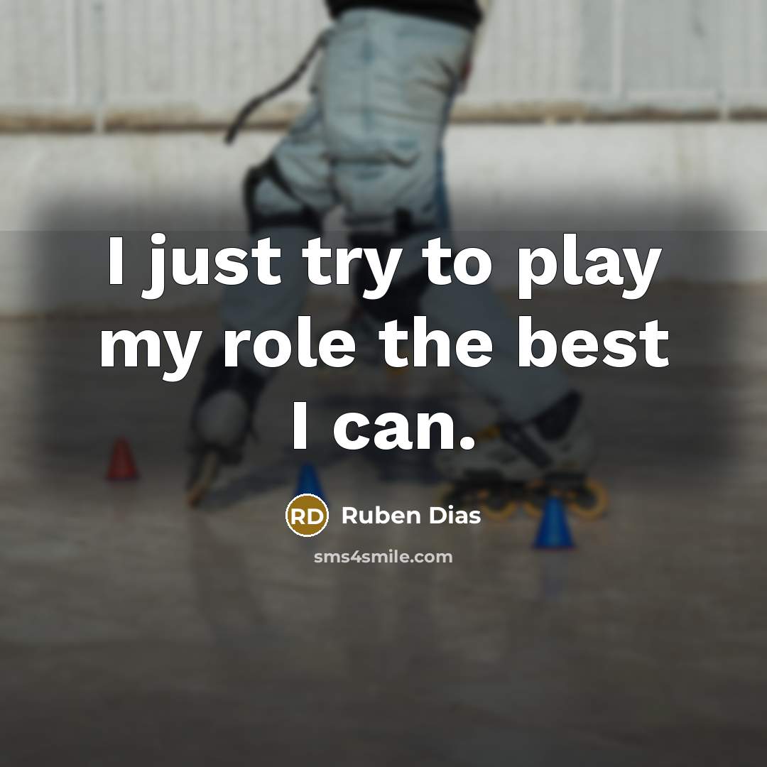 “I just try to play my role the best I…” quote by Ruben Dias