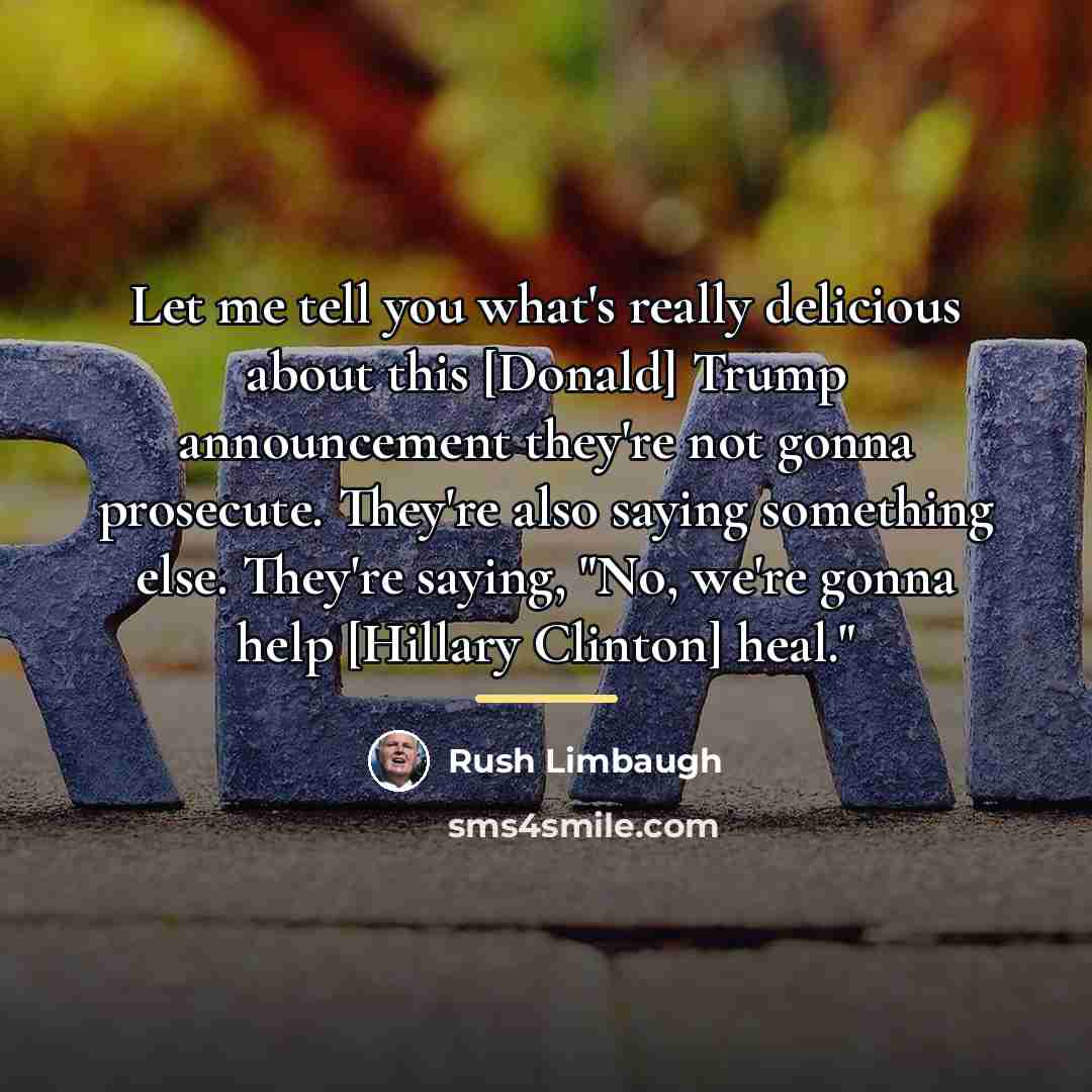 “Let me tell you what's really delicious about this [Donald]…” quote by Rush Limbaugh